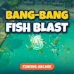 Bang-Bang Fish Blast